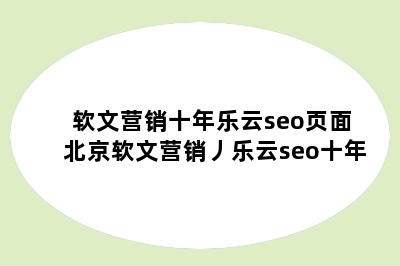 软文营销十年乐云seo页面 北京软文营销丿乐云seo十年